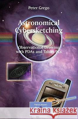 Astronomical Cybersketching: Observational Drawing with PDAs and Tablet PCs Grego, Peter 9780387853505