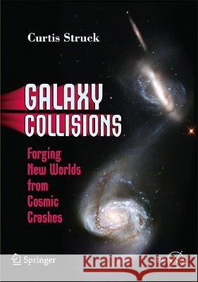 Galaxy Collisions: Forging New Worlds from Cosmic Crashes Struck, Curtis 9780387853703 0