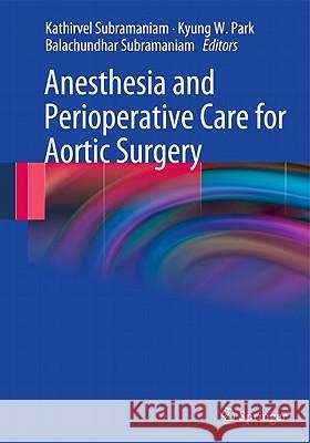 Anesthesia and Perioperative Care for Aortic Surgery Subramaniam 9780387859217