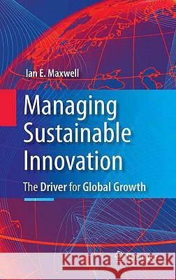 Managing Sustainable Innovation: The Driver for Global Growth Maxwell, Ian E. 9780387875804 Springer