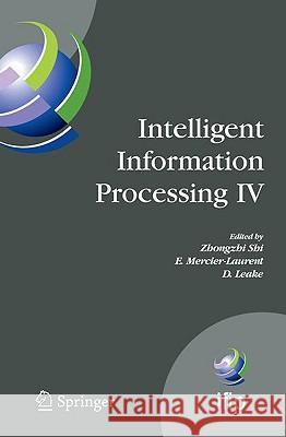 Intelligent Information Processing IV: 5th Ifip International Conference on Intelligent Information Processing, October 19-22, 2008, Beijing, China Mercier-Laurent, Eunikka 9780387876849 Springer