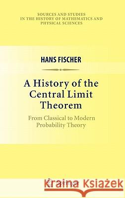 A History of the Central Limit Theorem: From Classical to Modern Probability Theory Fischer, Hans 9780387878560