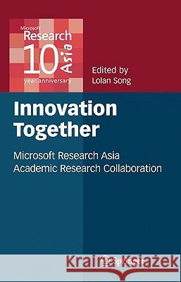 Innovation Together: Microsoft Research Asia Academic Research Collaboration Song, Lolan 9780387878607 Springer