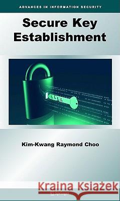 Secure Key Establishment Kim-Kwang Raymond Choo 9780387879680 Springer