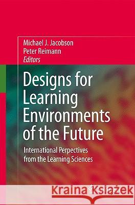 Designs for Learning Environments of the Future: International Perspectives from the Learning Sciences Jacobson, Michael 9780387882789