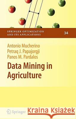 Data Mining in Agriculture Antonio Mucherino Petraq J. Papajorgji Panos M. Pardalos 9780387886145 Springer