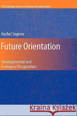 Future Orientation: Developmental and Ecological Perspectives Seginer, Rachel 9780387886404 Springer