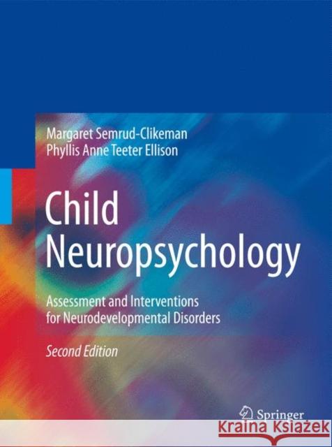Child Neuropsychology: Assessment and Interventions for Neurodevelopmental Disorders Semrud-Clikeman, Margaret 9780387889627 Springer