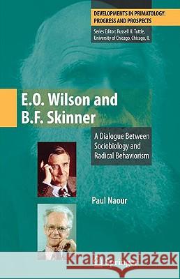 E.O. Wilson and B.F. Skinner: A Dialogue Between Sociobiology and Radical Behaviorism Naour, Paul 9780387894614 Springer
