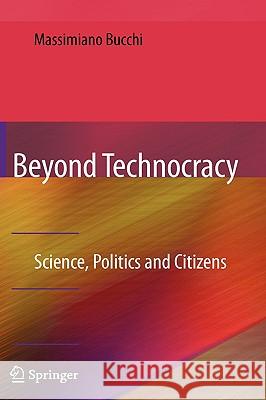 Beyond Technocracy: Science, Politics and Citizens Bucchi, Massimiano 9780387895215 SPRINGER-VERLAG NEW YORK INC.
