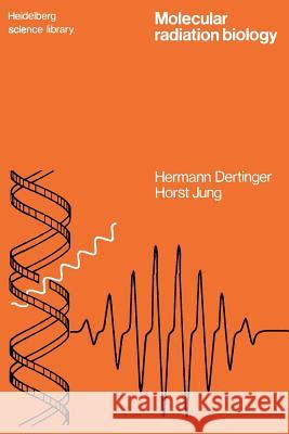Molecular Radiation Biology: The Action of Ionizing Radiation on Elementary Biological Objects Dertinger, Hermann 9780387900131 Springer