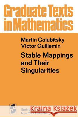 Stable Mappings and Their Singularities M. Golubitsky Martin Golubitsky V. Guillemin 9780387900735