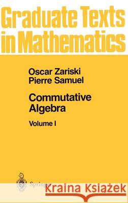 Commutative Algebra I Oscar Zariski, Pierre Samuel, I.S. Cohen 9780387900896 Springer-Verlag New York Inc.