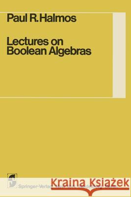 Lectures on Boolean Algebras Paul R. Halmos Steven Givant P. R. Halmos 9780387900940