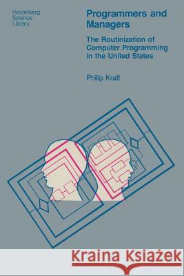 Programmers and Managers: The Routinization of Computer Programming in the United States Kraft, P. 9780387902487