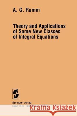 Theory and Applications of Some New Classes of Integral Equations Alexander G. Ramm 9780387905402 Springer