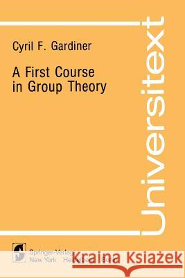 A First Course in Group Theory Cyril F. Gardiner 9780387905457 Springer