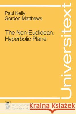 The Non-Euclidean, Hyperbolic Plane: Its Structure and Consistency Kelly, P. 9780387905525 Springer