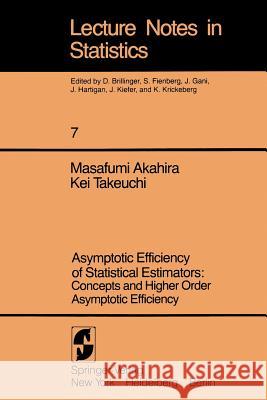Asymptotic Efficiency of Statistical Estimators: Concepts and Higher Order Asymptotic Efficiency: Concepts and Higher Order Asymptotic Efficiency Akahira, Masafumi 9780387905761 Springer