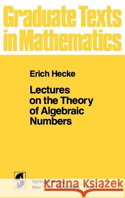 Lectures on the Theory of Algebraic Numbers Erich Hecke E. T. Hecke G. R. Brauer 9780387905952 Springer