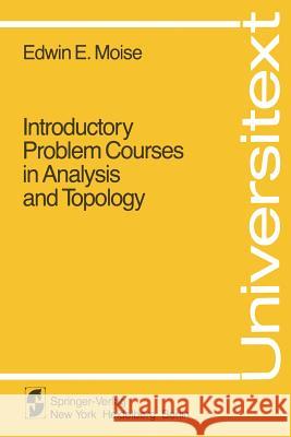Introductory Problem Courses in Analysis and Topology Edwin E. Moise E. E. Moise 9780387907017 Springer