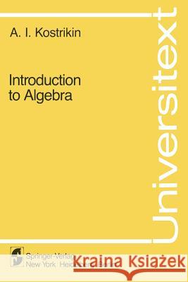 Introduction to Algebra A. I. Kostrikin N. Koblitz 9780387907116 Springer