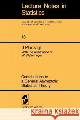 Contributions to a General Asymptotic Statistical Theory J. Pfanzagl 9780387907765