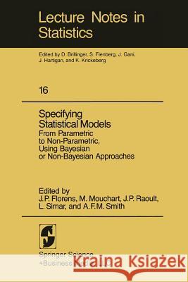 Specifying Statistical Models: From Parametric to Non-Parametric, Using Bayesian or Non-Bayesian Approaches Florens, J. P. 9780387908090 Springer