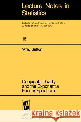 Conjugate Duality and the Exponential Fourier Spectrum Wray Britton W. Britton 9780387908267 Springer