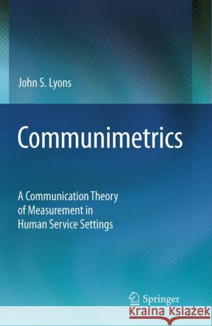 Communimetrics: A Communication Theory of Measurement in Human Service Settings Lyons, John S. 9780387928210 Springer