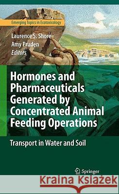 Hormones and Pharmaceuticals Generated by Concentrated Animal Feeding Operations: Transport in Water and Soil Shore, Laurence S. 9780387928333