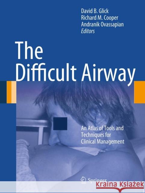 The Difficult Airway: An Atlas of Tools and Techniques for Clinical Management Glick, David B. 9780387928487 Springer