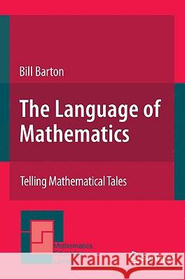 The Language of Mathematics: Telling Mathematical Tales Barton, Bill 9780387929378