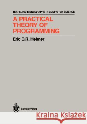 A Practical Theory of Programming Eric C. R. Hehner 9780387941066 Springer