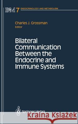 Bilateral Communication Between the Endocrine and Immune Systems Charles J. Grossman C. Grossman Charles J. Grossman 9780387941417 Springer Us