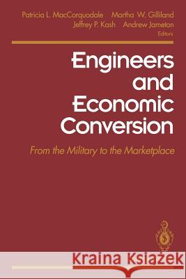 Engineers and Economic Conversion: From the Military to the Marketplace Maccorquodale, Patricia L. 9780387941592 Springer