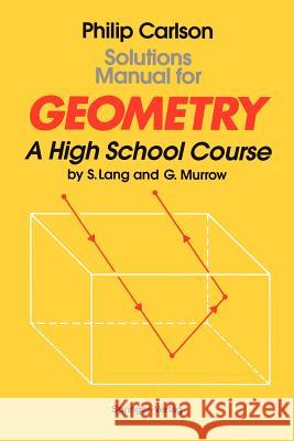 Solutions Manual for Geometry: A High School Course Carlson, Philip 9780387941813 Springer