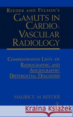 Reeder and Felson's Gamuts in Cardiovascular Radiology: Comprehensive Lists of Radiographic and Angiographic Differential Diagnosis Reeder, Maurice M. 9780387942193 Springer