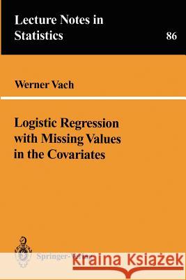 Logistic Regression with Missing Values in the Covariates Werner Vach 9780387942636 Springer