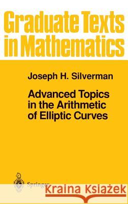 Advanced Topics in the Arithmetic of Elliptic Curves Joseph H. Silverman 9780387943251 Springer
