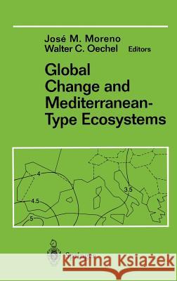 Global Change and Mediterranean-Type Ecosystems Moreno                                   Walter C. Oechel Jose Moreno 9780387943527