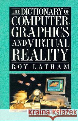 The Dictionary of Computer Graphics and Virtual Reality R. Latham Roy Latham 9780387944050 Springer
