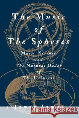The Music of the Spheres; Music, Science, and the Natural Order of the Universe James, Jamie 9780387944746 Copernicus Books