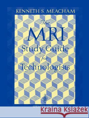 The MRI Study Guide for Technologists Kenneth S. Meacham 9780387944890 Springer