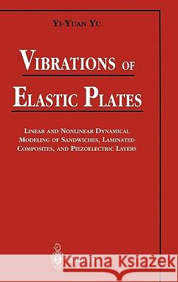 Vibrations of Elastic Plates: Linear and Nonlinear Dynamical Modeling of Sandwiches, Laminated Composites, and Piezoelectric Layers Yu, Yi-Yuan 9780387945149