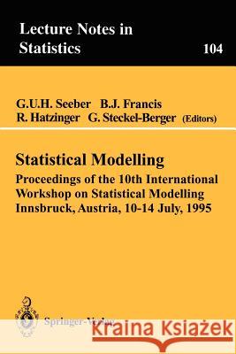 Statistical Modelling: Proceedings of the 10th International Workshop on Statistical Modelling Innsbruck, Austria, 10-14 July, 1995 Seeber, Gilg U. H. 9780387945651 Springer