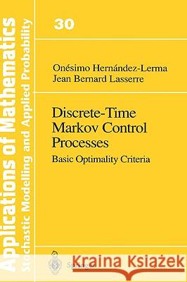 Discrete-Time Markov Control Processes: Basic Optimality Criteria Hernandez-Lerma, Onesimo 9780387945798 Springer