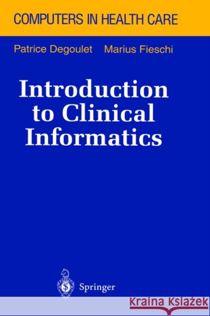 Introduction to Clinical Informatics Patrice Degoulet B. Phister Marius Fieschi 9780387946412 Springer