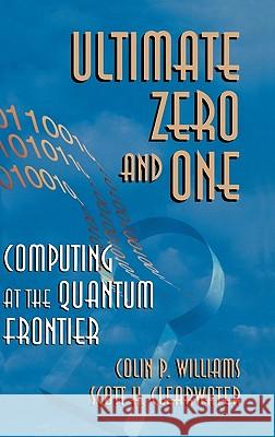 Ultimate Zero and One: Computing at the Edge of Nature Colin Williams Scott H. Clearwater 9780387947693 Springer