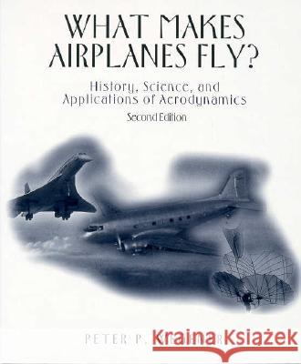 What Makes Airplanes Fly?: History, Science, and Applications of Aerodynamics Wegener, Peter P. 9780387947846 Springer